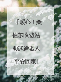 暖心！桑植东收费站助迷途老人平安回家
