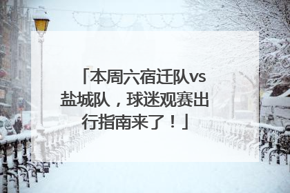 本周六宿迁队vs盐城队，球迷观赛出行指南来了！