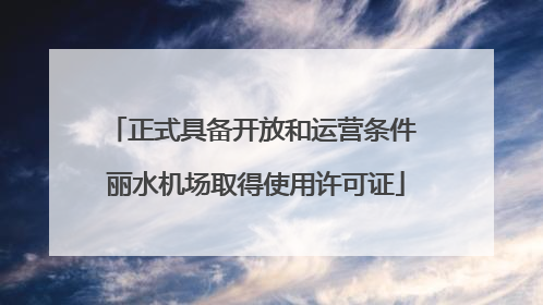 正式具备开放和运营条件 丽水机场取得使用许可证