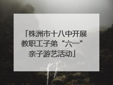 株洲市十八中开展教职工子弟“六一”亲子游艺活动