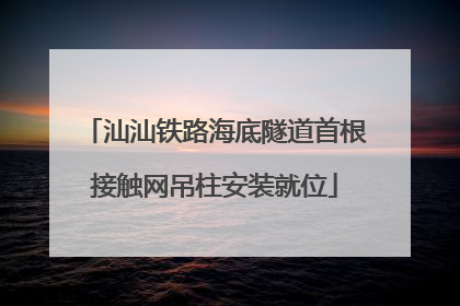 汕汕铁路海底隧道首根接触网吊柱安装就位