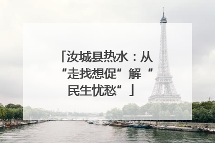汝城县热水：从“走找想促”解“民生忧愁”
