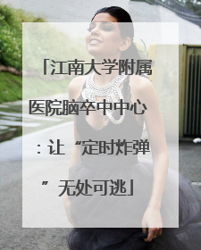 江南大学附属医院脑卒中中心：让“定时炸弹”无处可逃