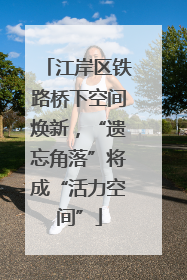 江岸区铁路桥下空间焕新，“遗忘角落”将成“活力空间”