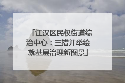 江汉区民权街道综治中心：三措并举绘就基层治理新图景
