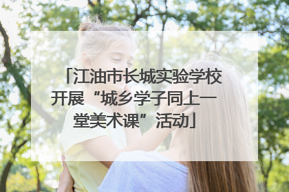 江油市长城实验学校开展“城乡学子同上一堂美术课”活动