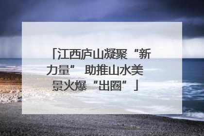 江西庐山凝聚“新力量” 助推山水美景火爆“出圈”