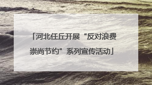 河北任丘开展“反对浪费 崇尚节约”系列宣传活动