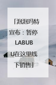 泡泡玛特宣布：暂停LABUBU在这里线下销售