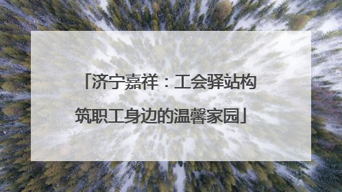 济宁嘉祥：工会驿站构筑职工身边的温馨家园
