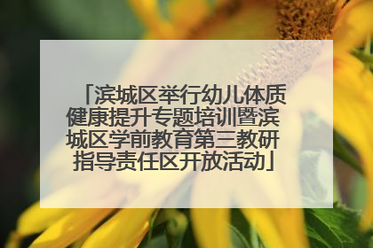 滨城区举行幼儿体质健康提升专题培训暨滨城区学前教育第三教研指导责任区开放活动