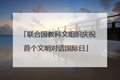 联合国教科文组织庆祝首个文明对话国际日