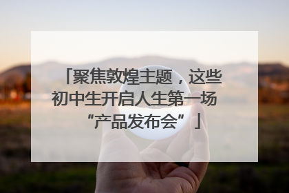 聚焦敦煌主题，这些初中生开启人生第一场“产品发布会”