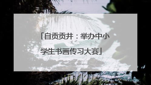 自贡贡井：举办中小学生书画传习大赛