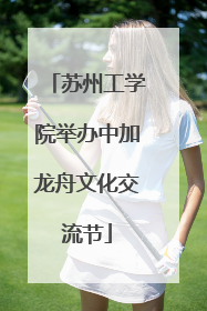 苏州工学院举办中加龙舟文化交流节