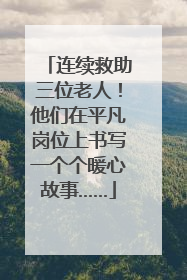 连续救助三位老人！他们在平凡岗位上书写一个个暖心故事……