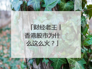 财经老王丨香港股市为什么这么火？