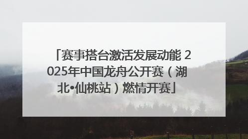赛事搭台激活发展动能 2025年中国龙舟公开赛（湖北•仙桃站）燃情开赛