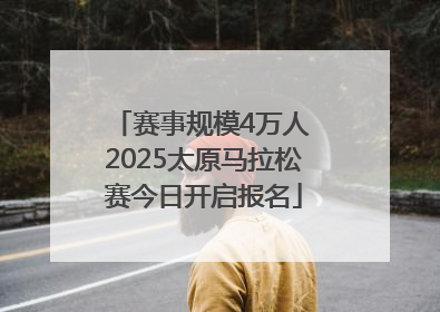 赛事规模4万人 2025太原马拉松赛今日开启报名