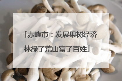 赤峰市：发展果树经济林绿了荒山富了百姓