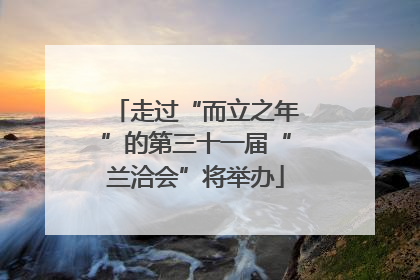 走过“而立之年”的第三十一届“兰洽会”将举办