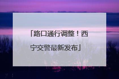 路口通行调整！西宁交警最新发布