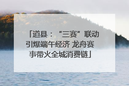 道县：“三赛”联动引爆端午经济 龙舟赛事带火全城消费链