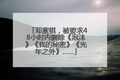 邓紫棋，被要求48小时内删除《泡沫》《我的秘密》《光年之外》……