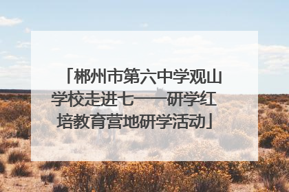 郴州市第六中学观山学校走进七一一研学红培教育营地研学活动