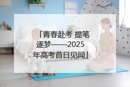 青春赴考 提笔逐梦——2025年高考首日见闻