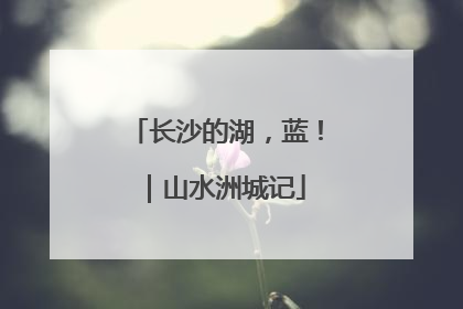 长沙的湖，蓝！｜山水洲城记