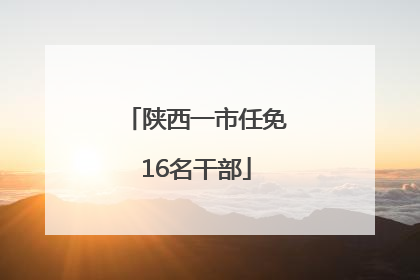 陕西一市任免16名干部