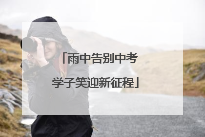 雨中告别中考 学子笑迎新征程
