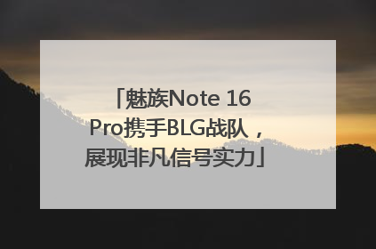 魅族Note 16 Pro携手BLG战队，展现非凡信号实力