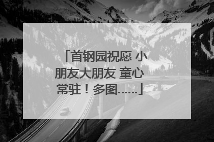 首钢园祝愿 小朋友大朋友 童心常驻！多图……