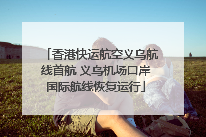 香港快运航空义乌航线首航 义乌机场口岸国际航线恢复运行