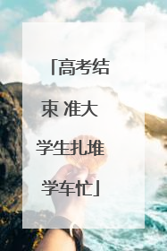 高考结束 准大学生扎堆学车忙