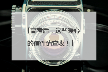 高考后，这些暖心的信件请查收！