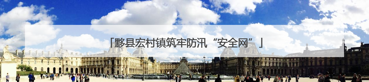 黟县宏村镇筑牢防汛“安全网”