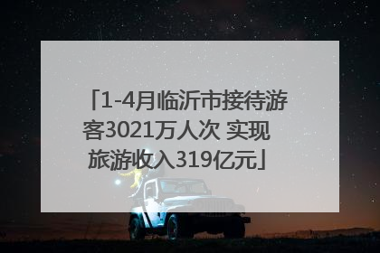 1-4月临沂市接待游客3021万人次 实现旅游收入319亿元