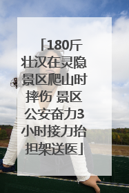 180斤壮汉在灵隐景区爬山时摔伤 景区公安奋力3小时接力抬担架送医