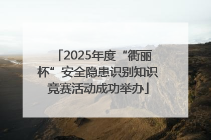 2025年度“衢丽杯”安全隐患识别知识竞赛活动成功举办