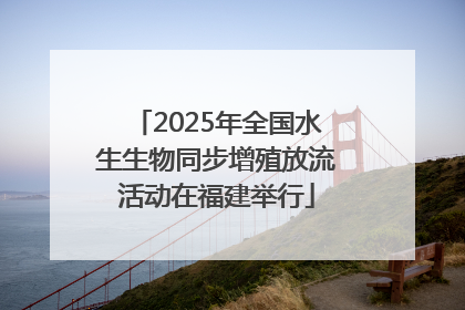 2025年全国水生生物同步增殖放流活动在福建举行