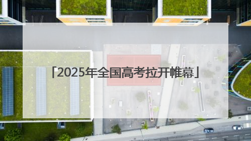 2025年全国高考拉开帷幕