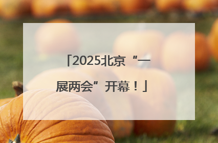 2025北京“一展两会”开幕！