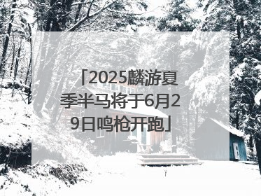 2025麟游夏季半马将于6月29日鸣枪开跑