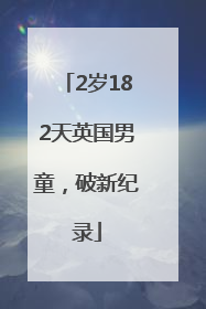 2岁182天英国男童，破新纪录