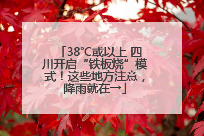 38℃或以上 四川开启“铁板烧”模式！这些地方注意，降雨就在→