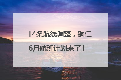 4条航线调整，铜仁6月航班计划来了