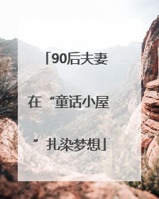 90后夫妻在“童话小屋”扎染梦想